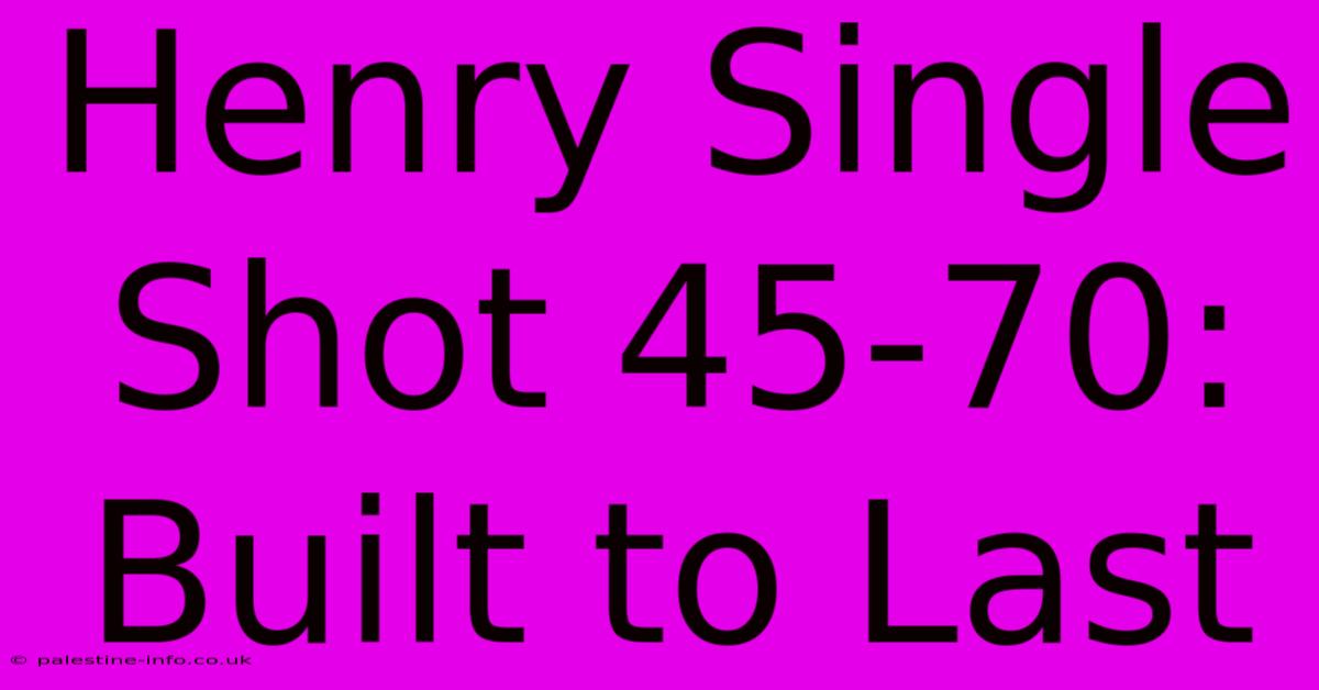 Henry Single Shot 45-70: Built To Last