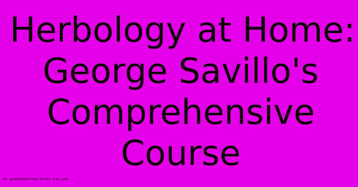 Herbology At Home: George Savillo's Comprehensive Course