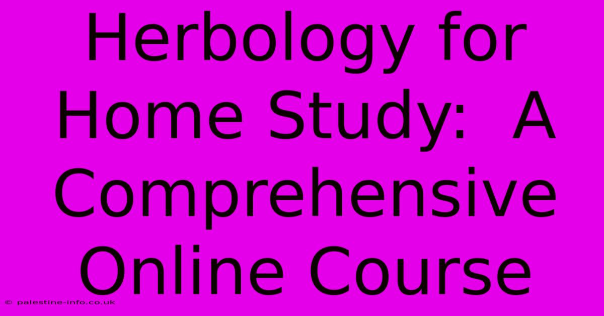 Herbology For Home Study:  A Comprehensive Online Course