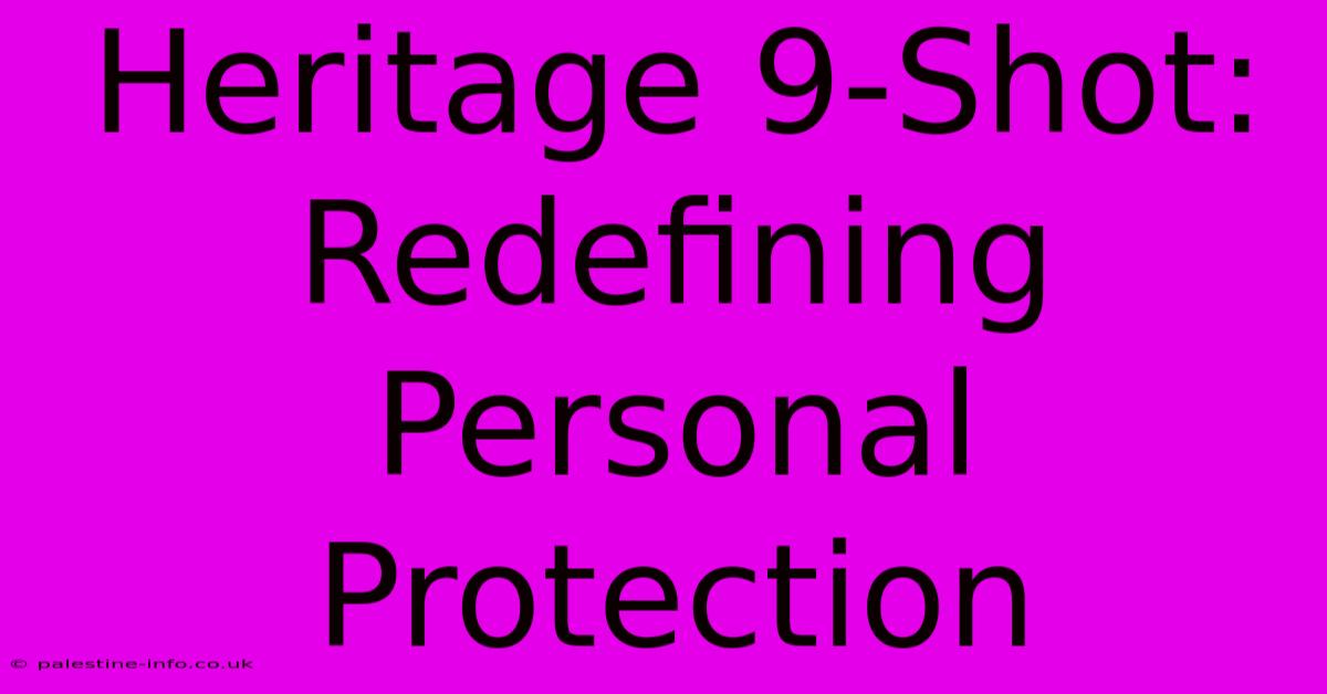 Heritage 9-Shot: Redefining Personal Protection