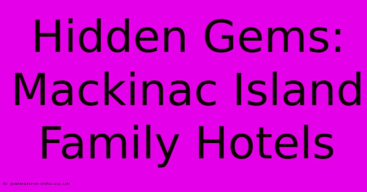 Hidden Gems: Mackinac Island Family Hotels