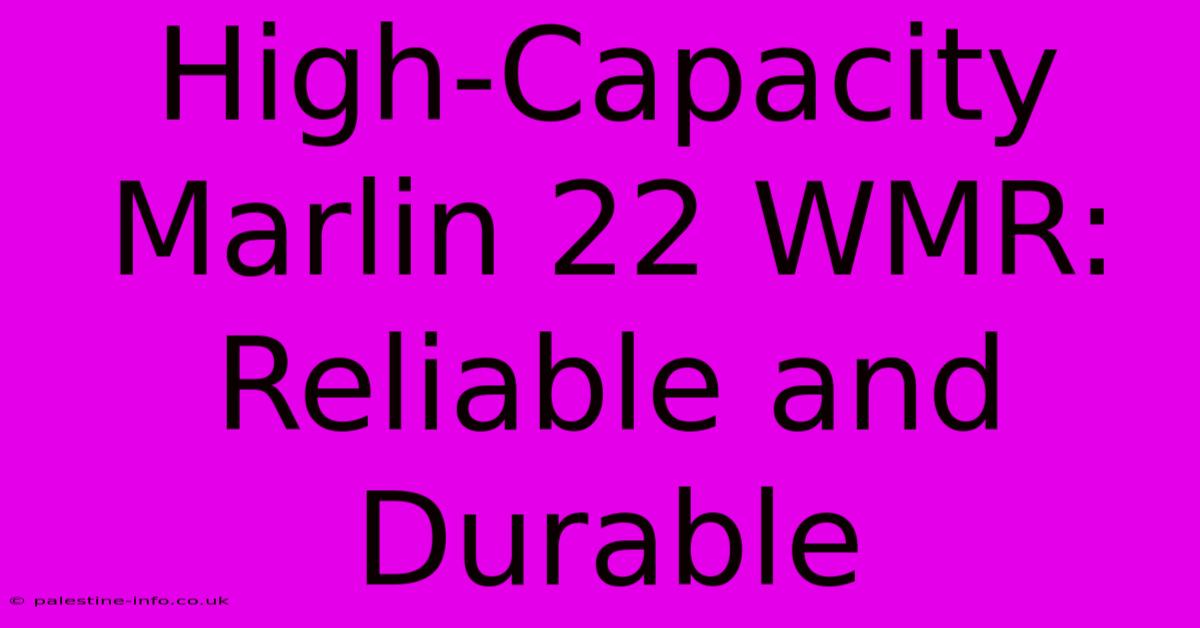 High-Capacity Marlin 22 WMR:  Reliable And Durable