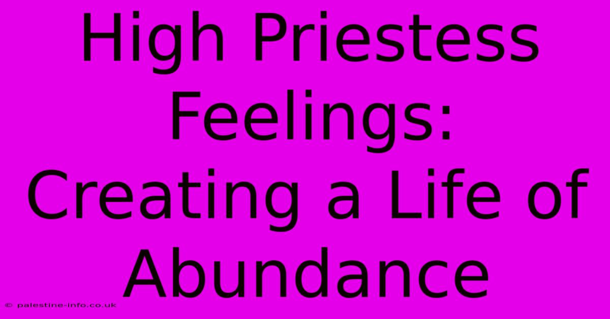 High Priestess Feelings:  Creating A Life Of Abundance