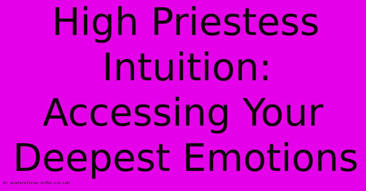 High Priestess Intuition: Accessing Your Deepest Emotions