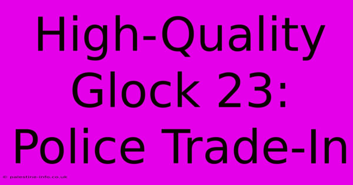 High-Quality Glock 23: Police Trade-In