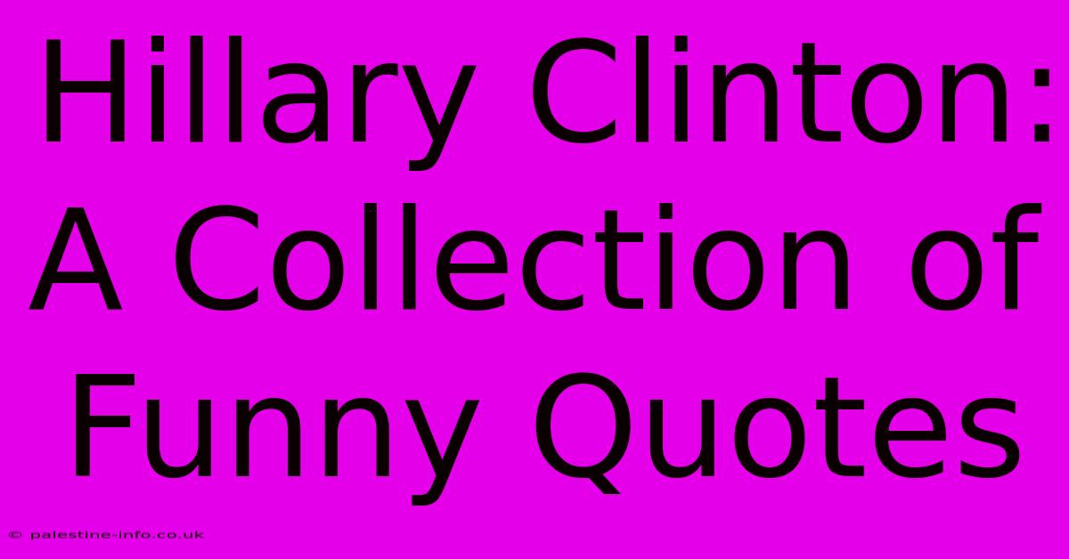 Hillary Clinton: A Collection Of Funny Quotes