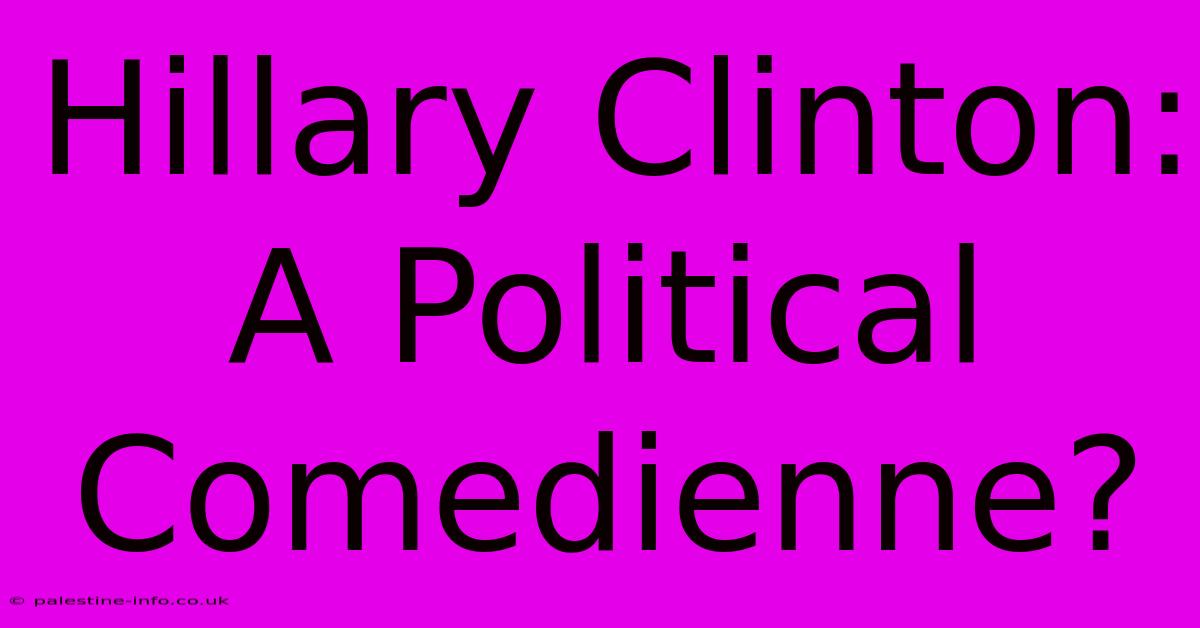 Hillary Clinton: A Political Comedienne?