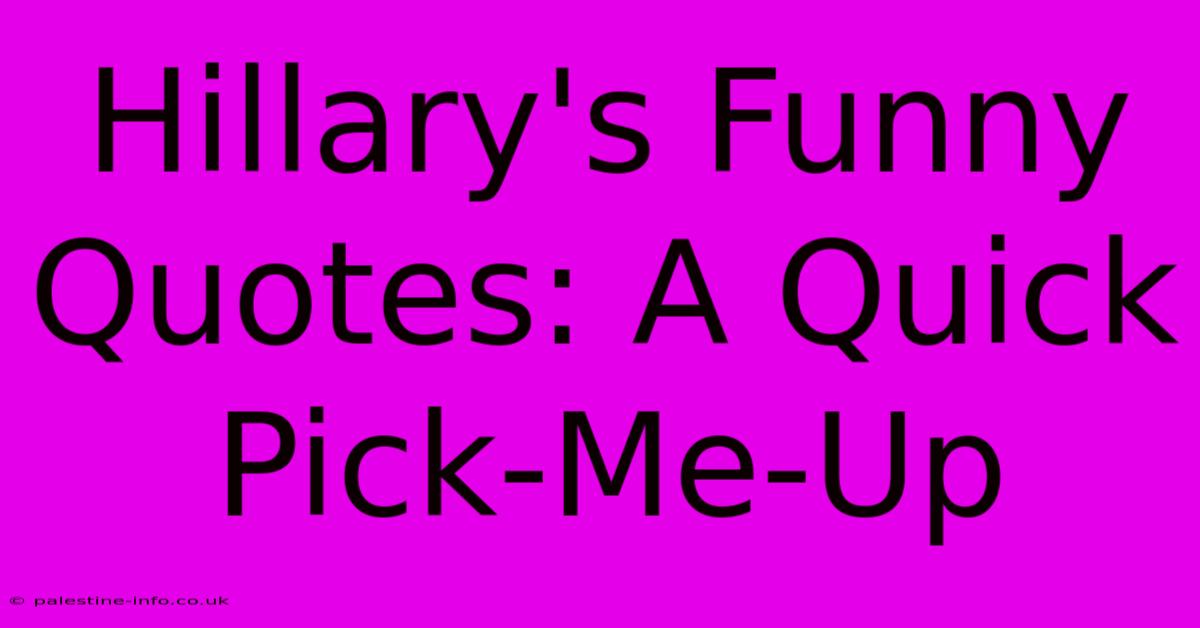 Hillary's Funny Quotes: A Quick Pick-Me-Up