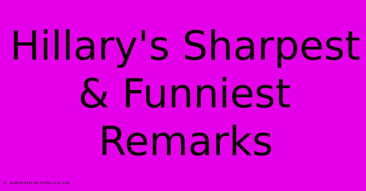 Hillary's Sharpest & Funniest Remarks