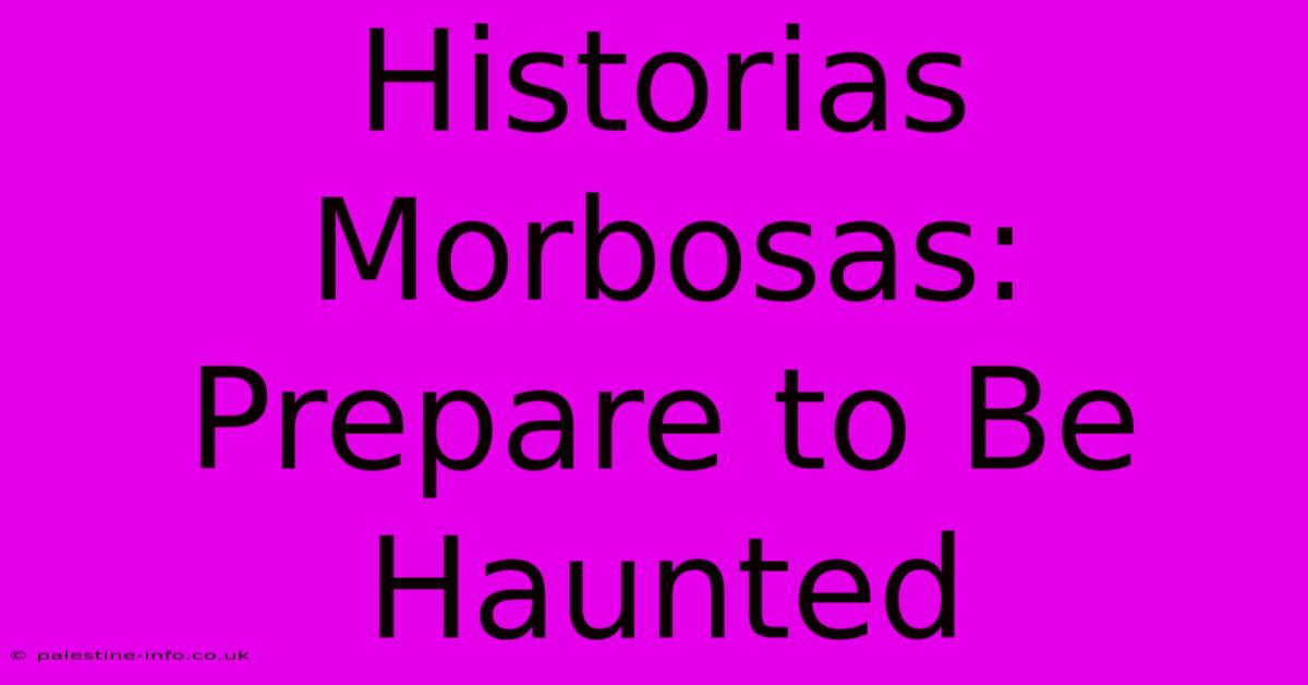 Historias Morbosas:  Prepare To Be Haunted