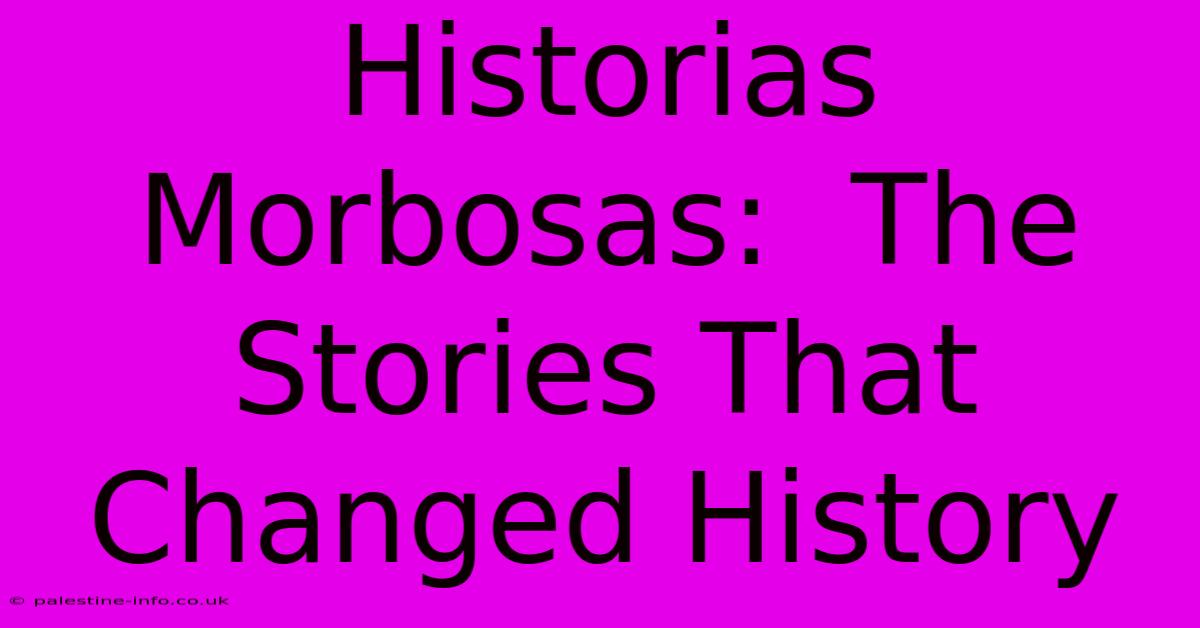 Historias Morbosas:  The Stories That Changed History