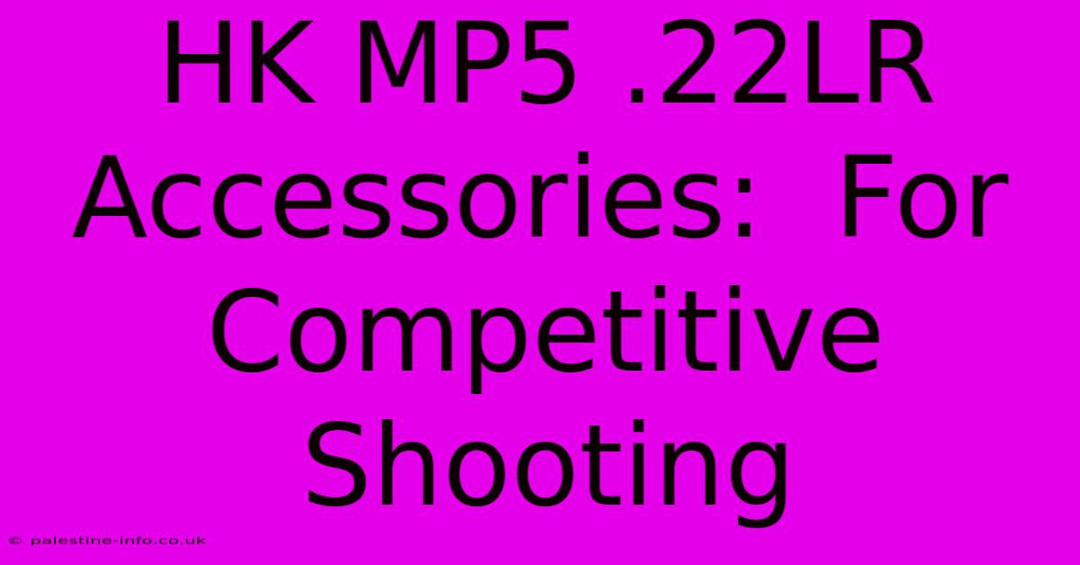 HK MP5 .22LR Accessories:  For Competitive Shooting