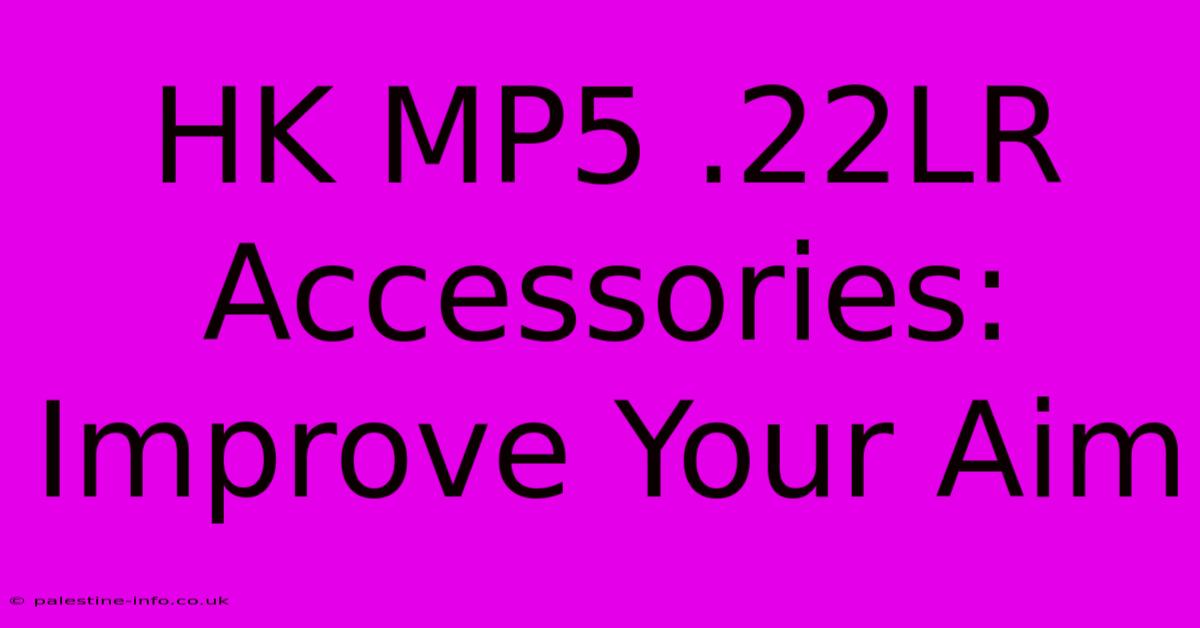 HK MP5 .22LR Accessories: Improve Your Aim