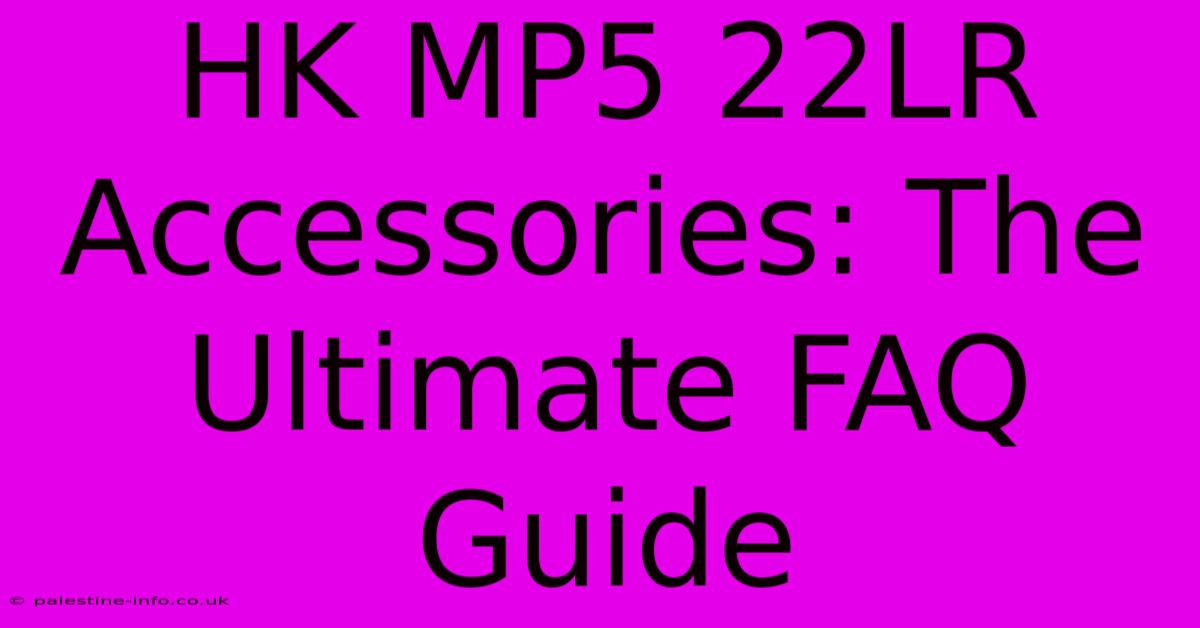 HK MP5 22LR Accessories: The Ultimate FAQ Guide