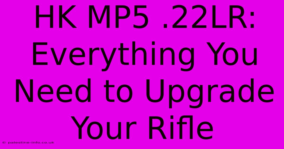 HK MP5 .22LR:  Everything You Need To Upgrade Your Rifle