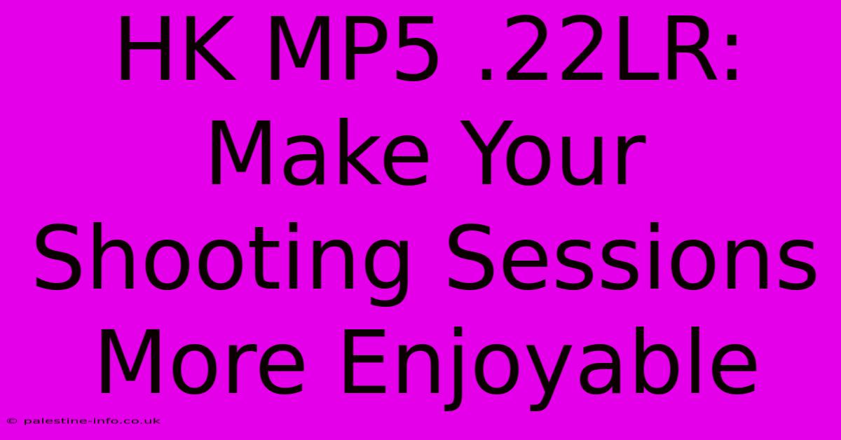 HK MP5 .22LR:  Make Your Shooting Sessions More Enjoyable