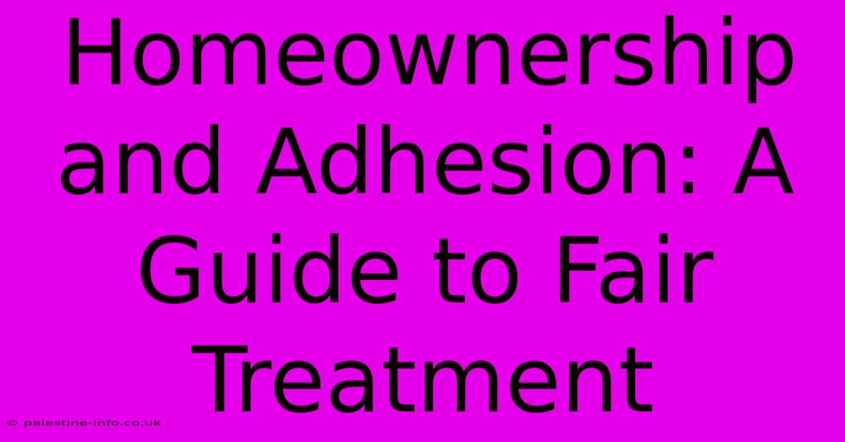 Homeownership And Adhesion: A Guide To Fair Treatment