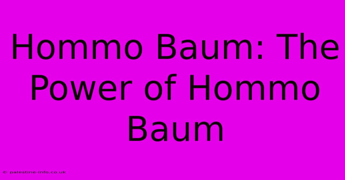 Hommo Baum: The Power Of Hommo Baum