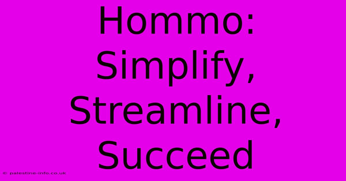 Hommo:  Simplify, Streamline, Succeed