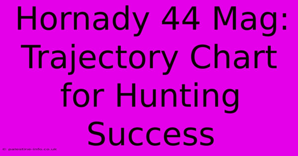 Hornady 44 Mag: Trajectory Chart For Hunting Success