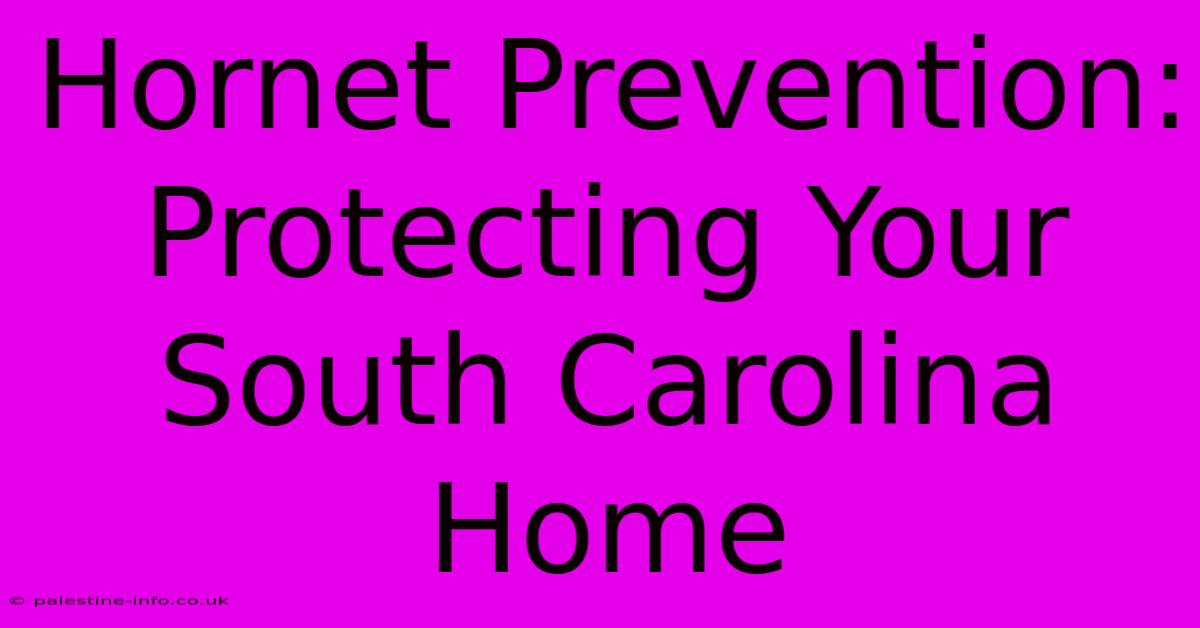 Hornet Prevention: Protecting Your South Carolina Home