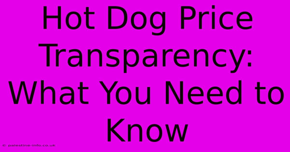 Hot Dog Price Transparency: What You Need To Know