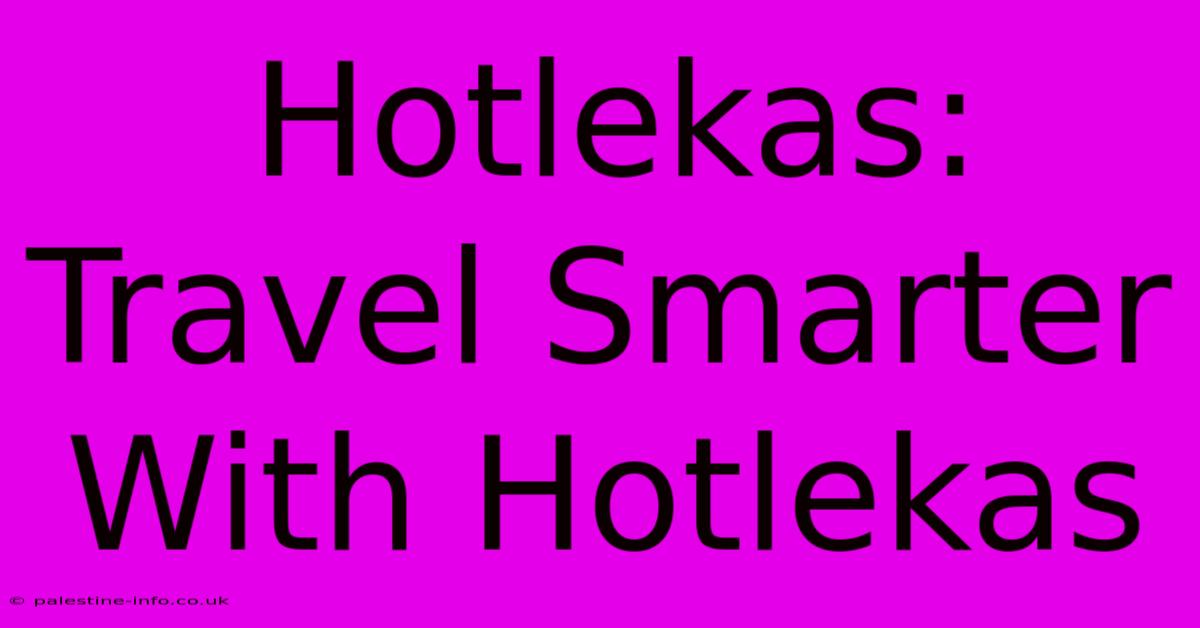 Hotlekas: Travel Smarter With Hotlekas