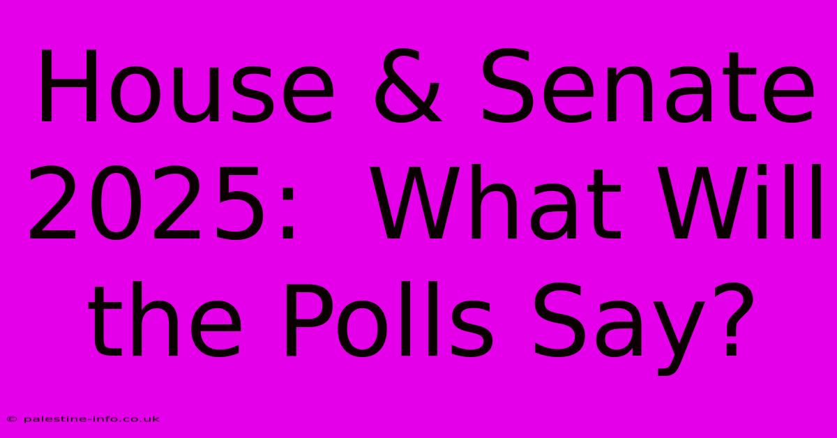 House & Senate 2025:  What Will The Polls Say?