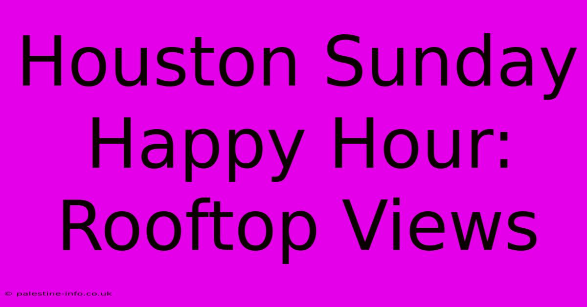 Houston Sunday Happy Hour: Rooftop Views