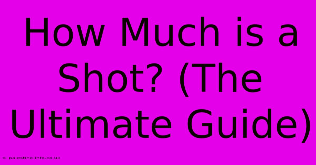 How Much Is A Shot? (The Ultimate Guide)