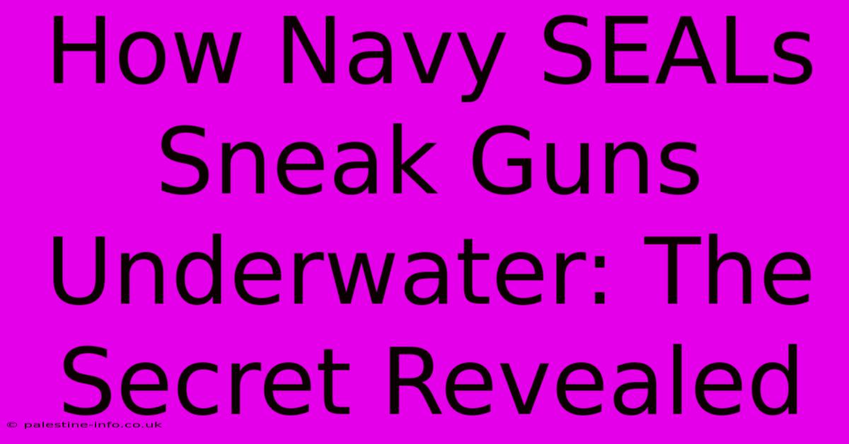 How Navy SEALs Sneak Guns Underwater: The Secret Revealed