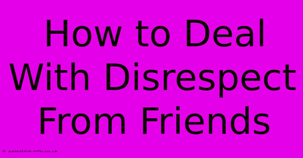 How To Deal With Disrespect From Friends