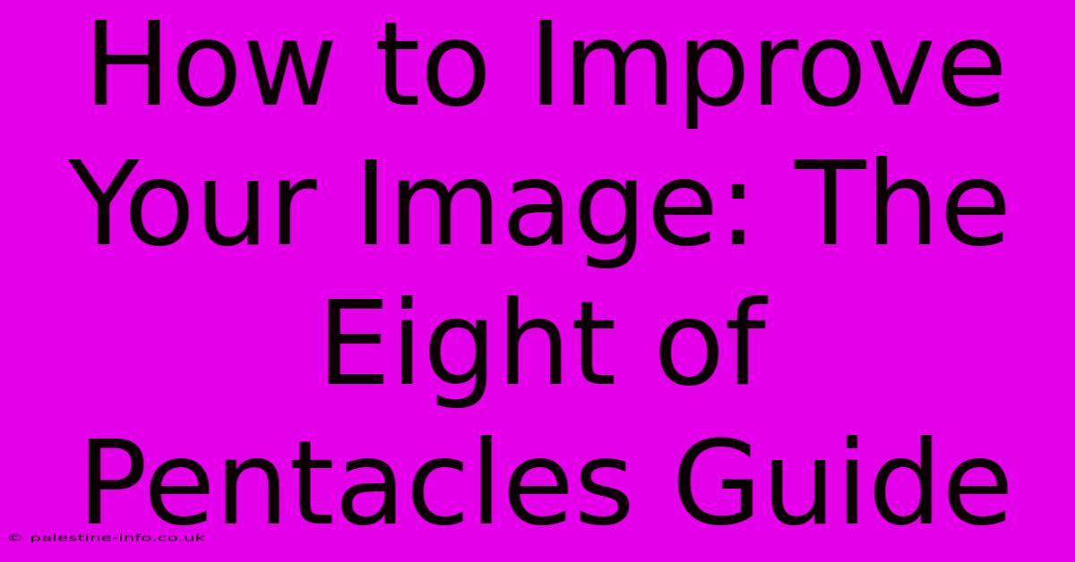 How To Improve Your Image: The Eight Of Pentacles Guide