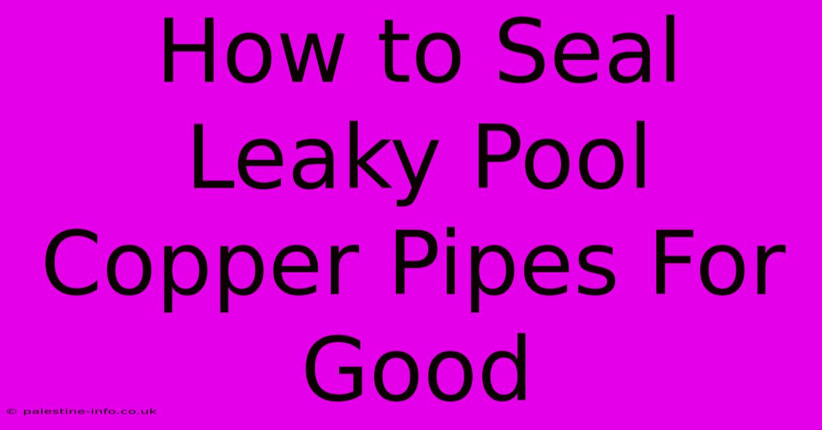 How To Seal Leaky Pool Copper Pipes For Good