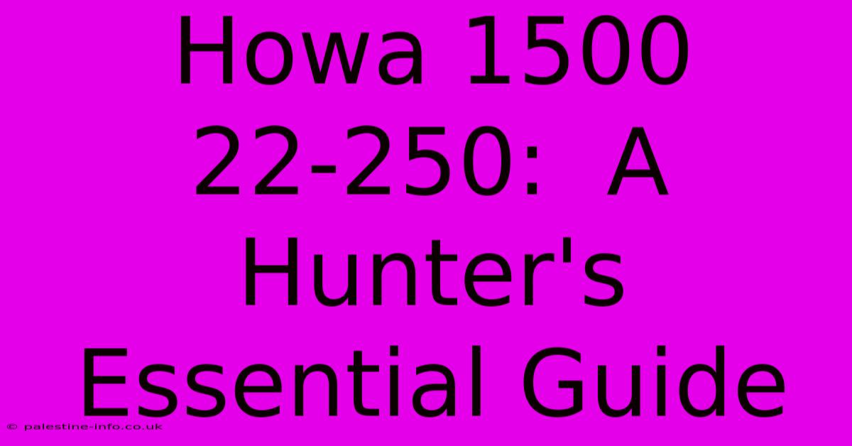 Howa 1500 22-250:  A Hunter's Essential Guide