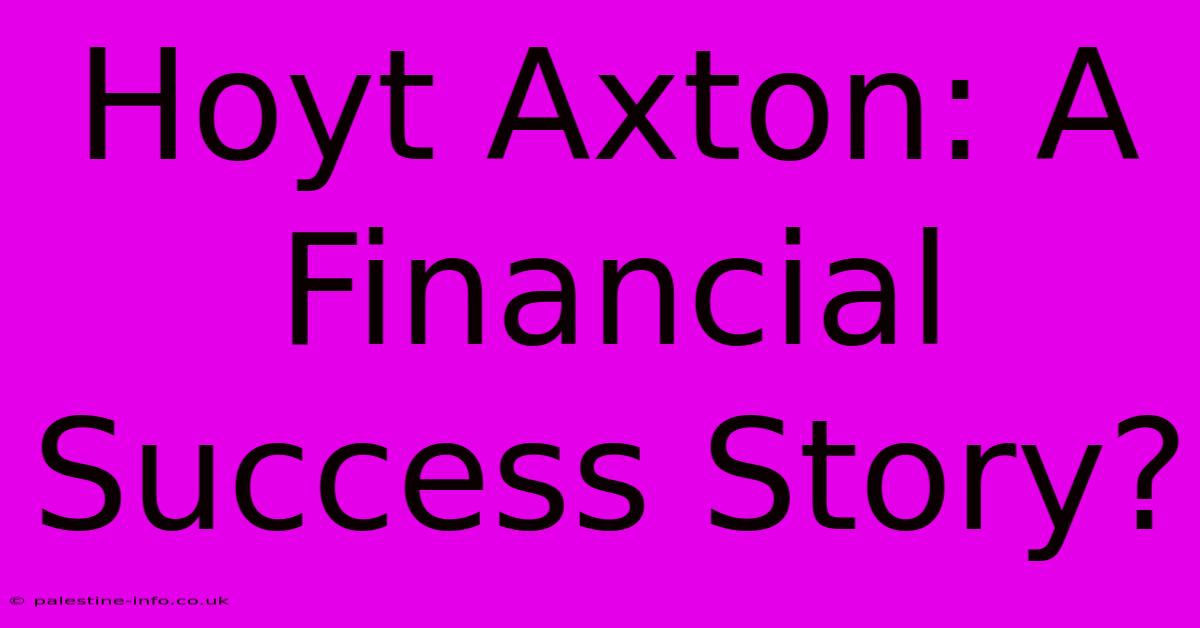 Hoyt Axton: A Financial Success Story?