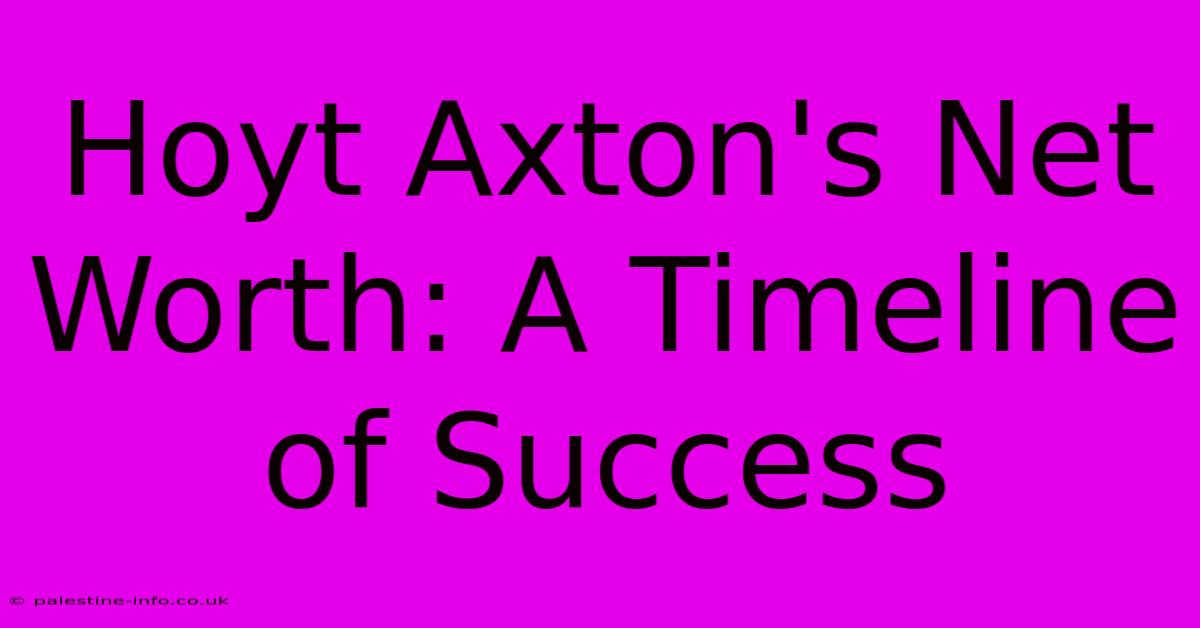 Hoyt Axton's Net Worth: A Timeline Of Success