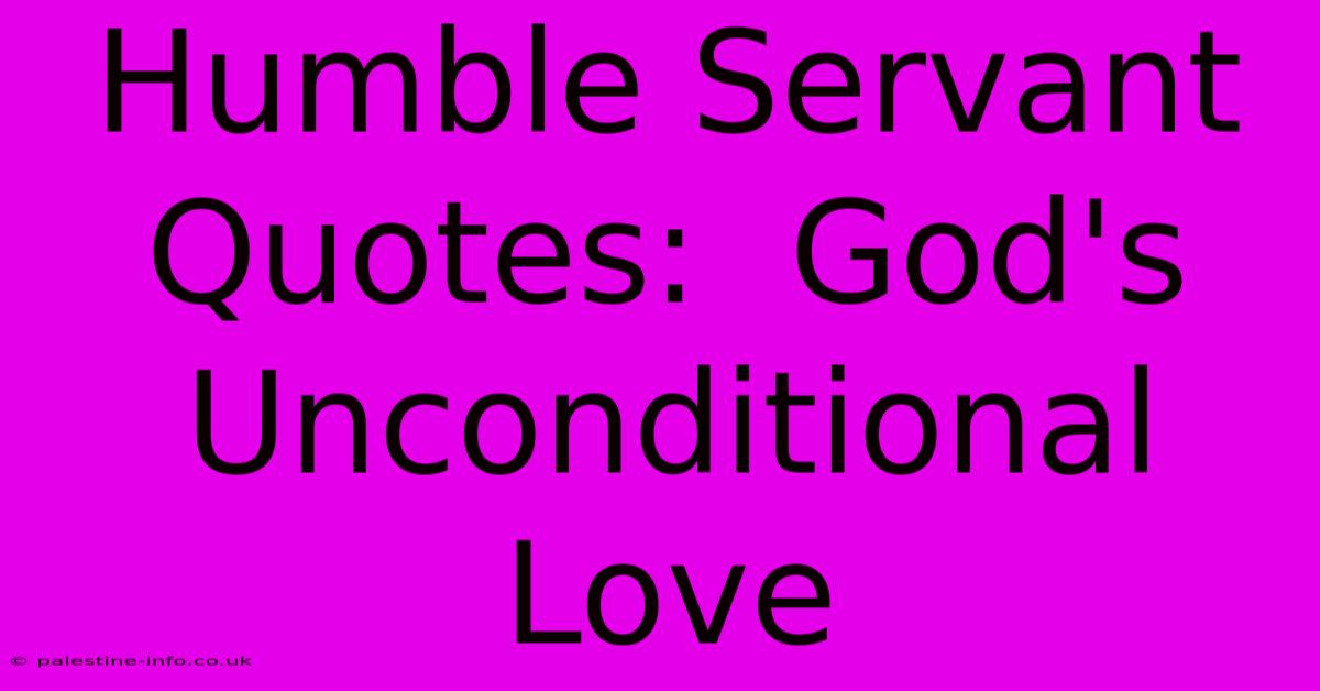 Humble Servant Quotes:  God's Unconditional Love