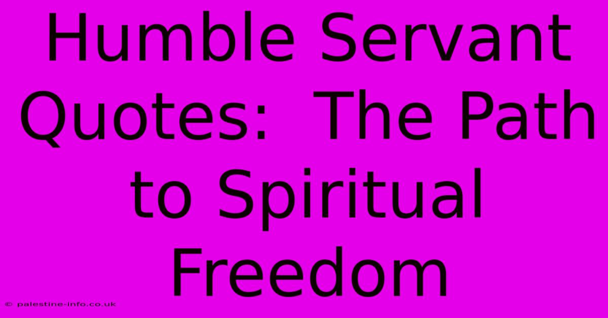 Humble Servant Quotes:  The Path To Spiritual Freedom