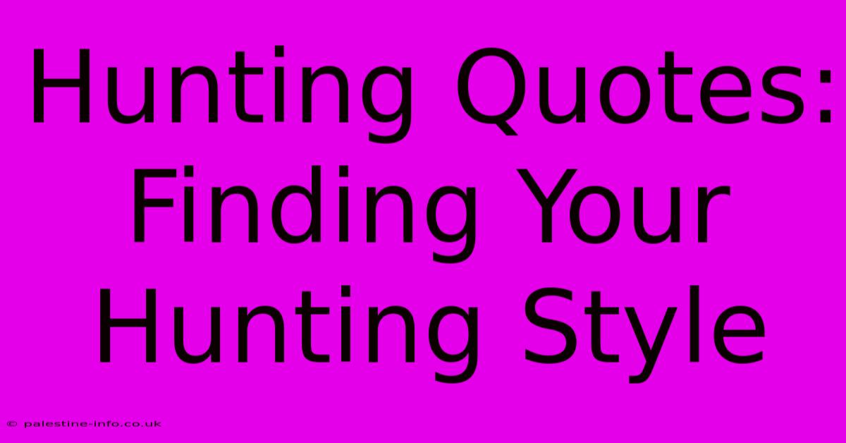 Hunting Quotes:  Finding Your Hunting Style