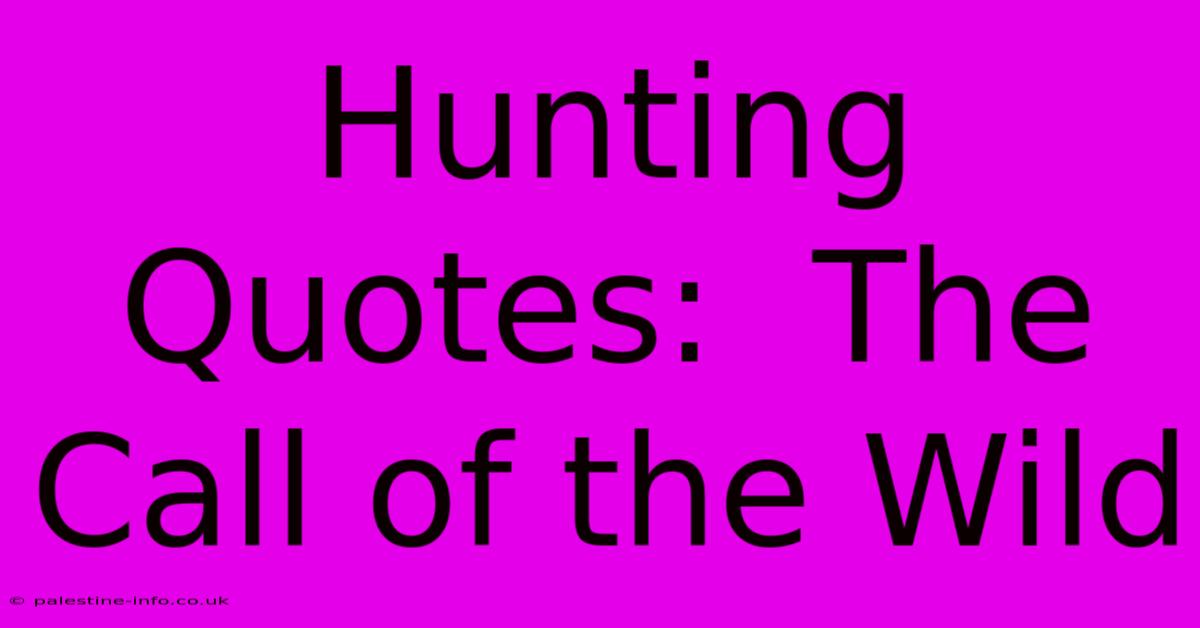 Hunting Quotes:  The Call Of The Wild