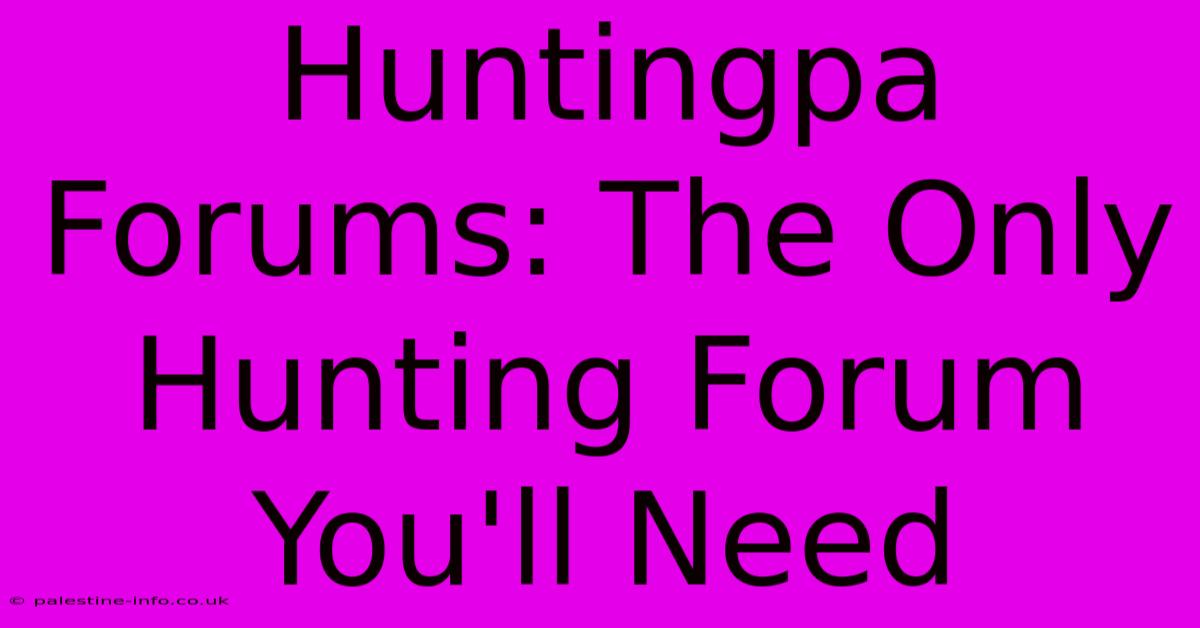 Huntingpa Forums: The Only Hunting Forum You'll Need