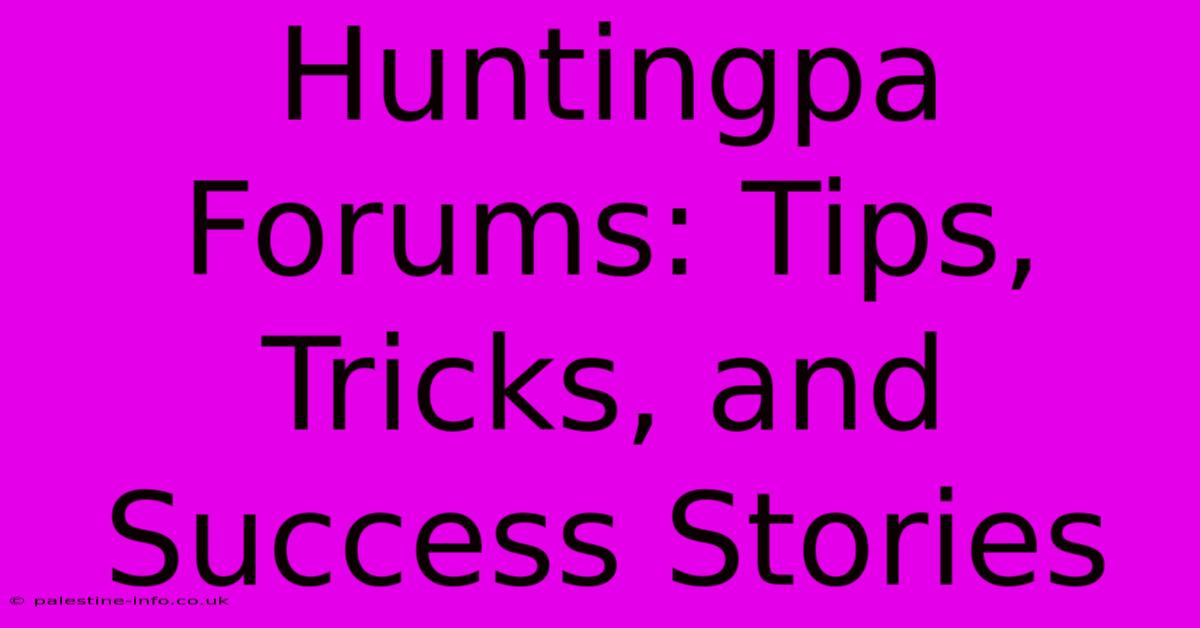 Huntingpa Forums: Tips, Tricks, And Success Stories