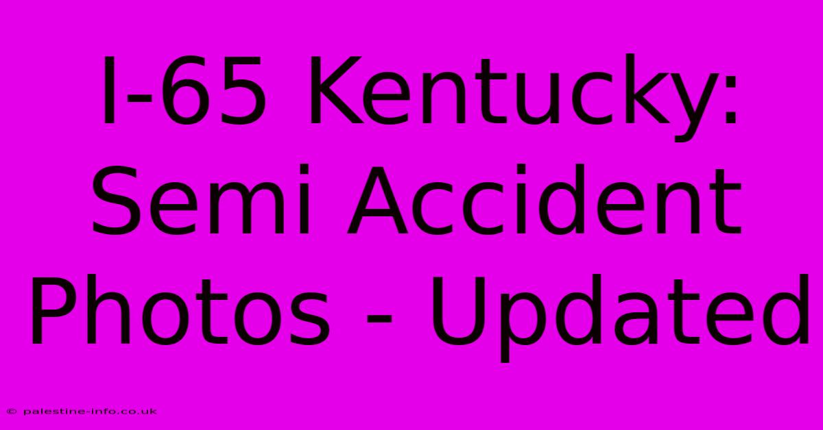 I-65 Kentucky: Semi Accident Photos - Updated