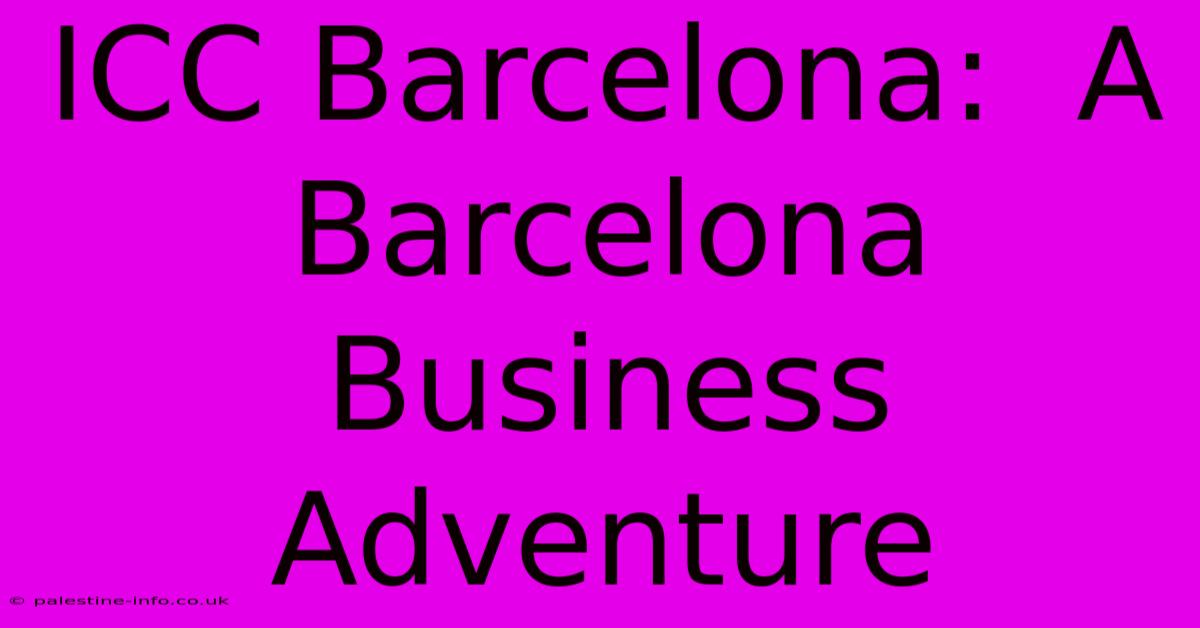 ICC Barcelona:  A Barcelona Business Adventure