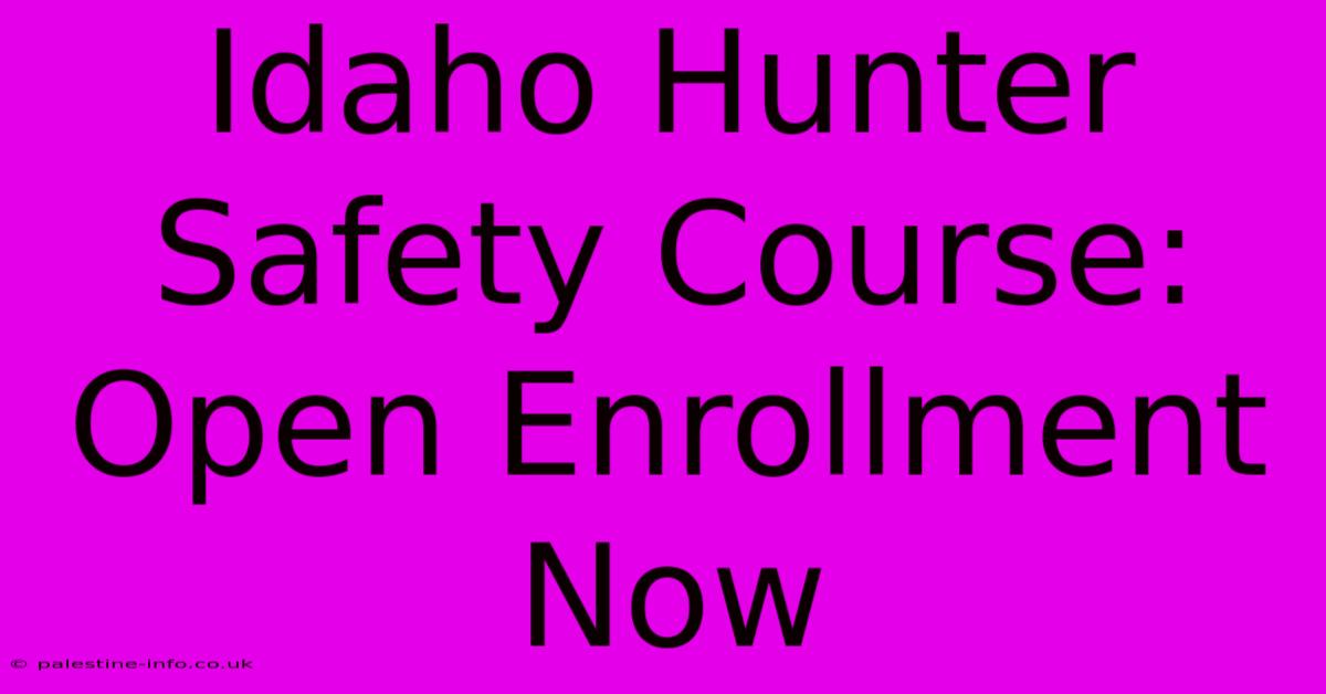 Idaho Hunter Safety Course:  Open Enrollment Now