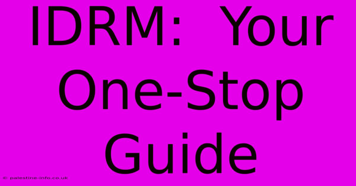 IDRM:  Your One-Stop Guide