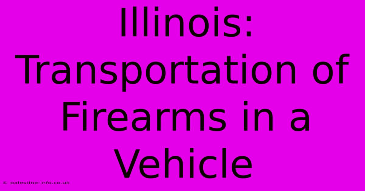 Illinois:  Transportation Of Firearms In A Vehicle