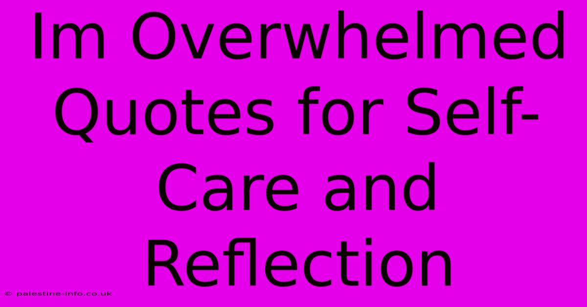 Im Overwhelmed Quotes For Self-Care And Reflection