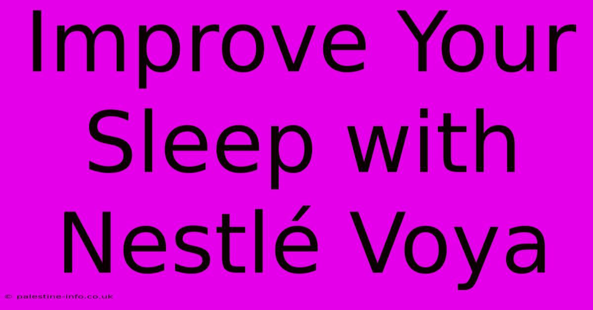 Improve Your Sleep With Nestlé Voya